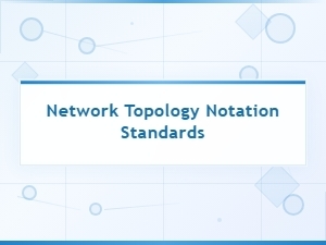 Network Topology Notation Standards and Best Practices Guide
